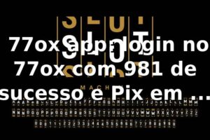 📊 77ox app: login no 77ox com 98,1% de sucesso e Pix em 6m (amostra n=1.200)